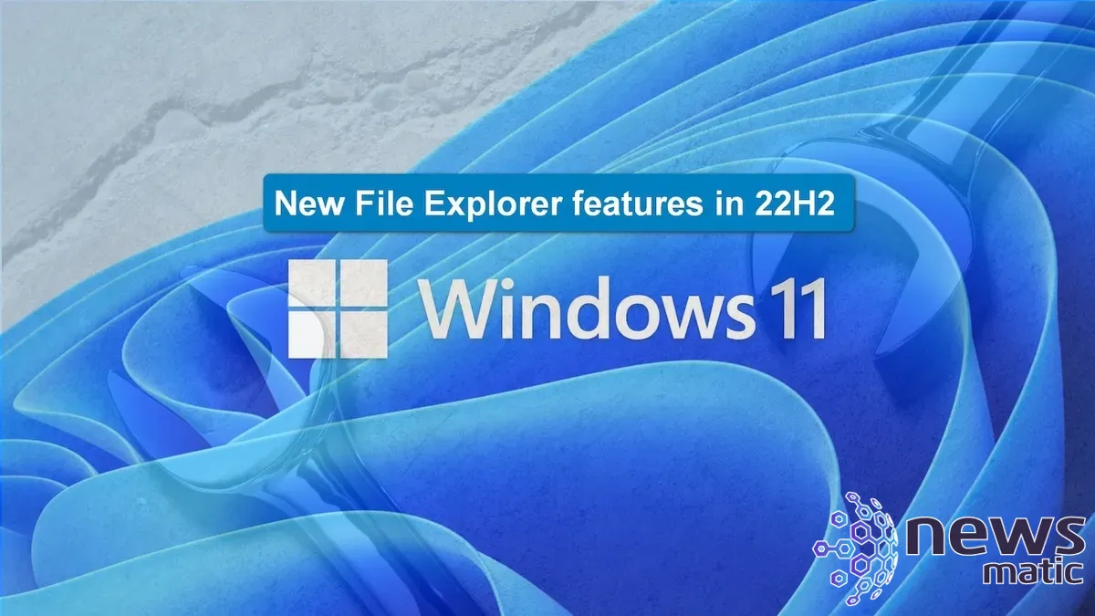 Descubre Las Nuevas Funciones Del Explorador De Archivos En Windows 11 22h2 Newsmatic 9294