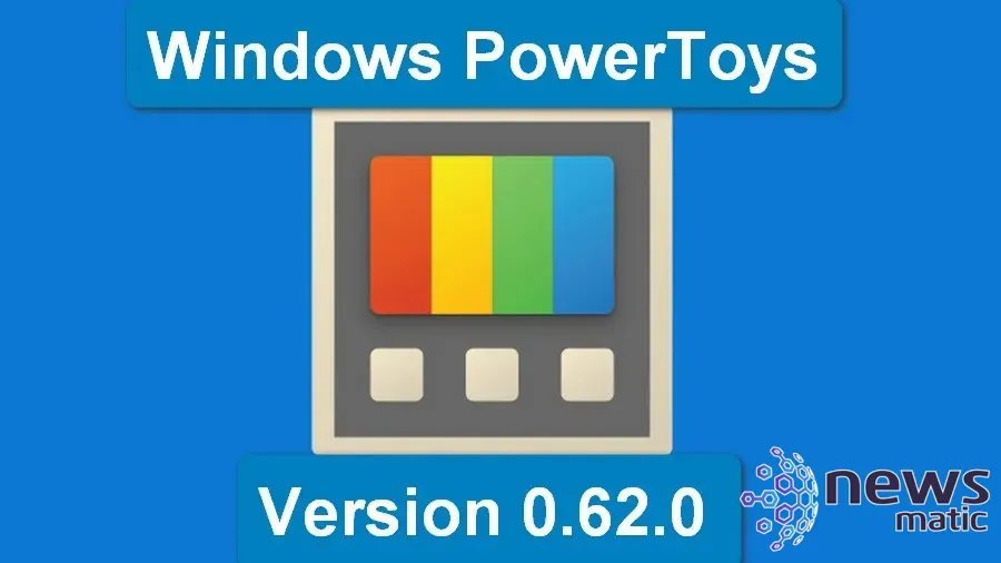 Windows PowerToys 0.62.0: Nuevas herramientas para usuarios avanzados en Windows - Software | Imagen 1 Newsmatic