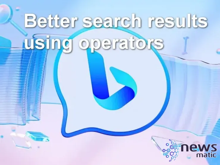 Cómo utilizar los operadores de búsqueda en Bing AI para obtener mejores resultados - Inteligencia artificial | Imagen 1 Newsmatic